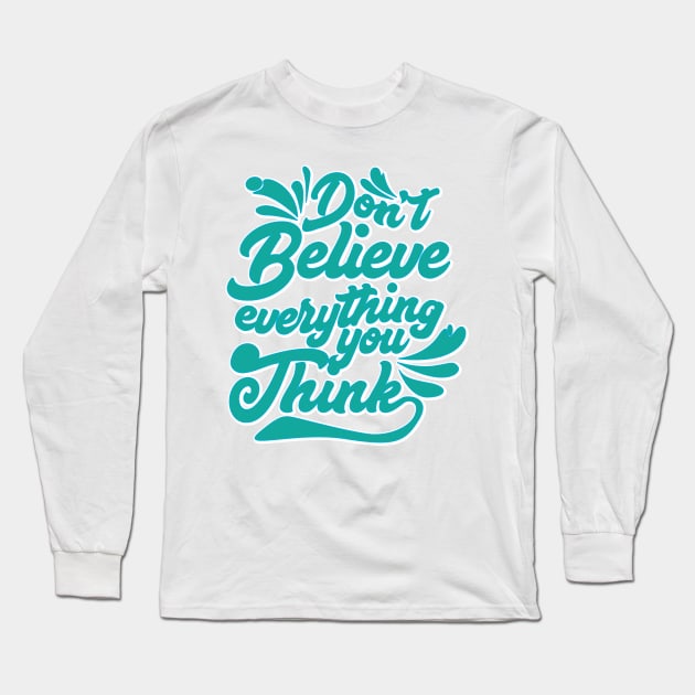 Don't Believe Everything You Think Long Sleeve T-Shirt by ckandrus